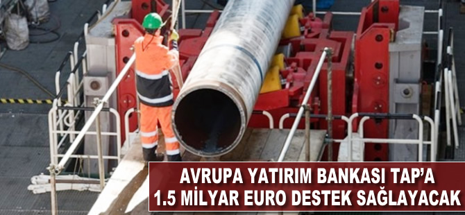 Avrupa Yatırım Bankası TAP'a 1.5 milyar euro destek sağlayacak