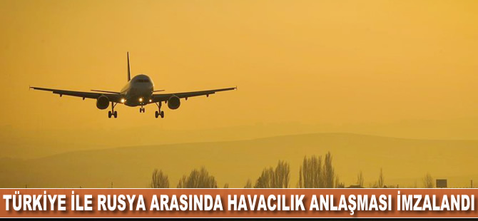 Türkiye ile Rusya arasında havacılık anlaşması imzalandı