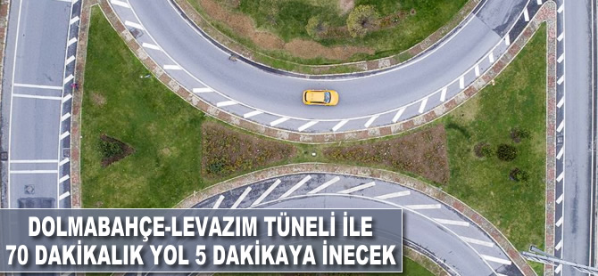 Dolmabahçe-Levazım Tüneli ile 70 dakikalık yol 5 dakikaya inecek