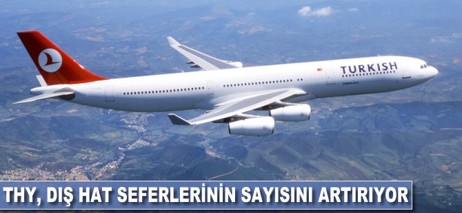 THY dış hat seferlerinin sayısını artırıyor