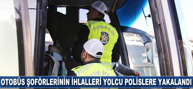 Otobüs şoförlerinin kural ihlalleri 'yolcu' polislere takıldı