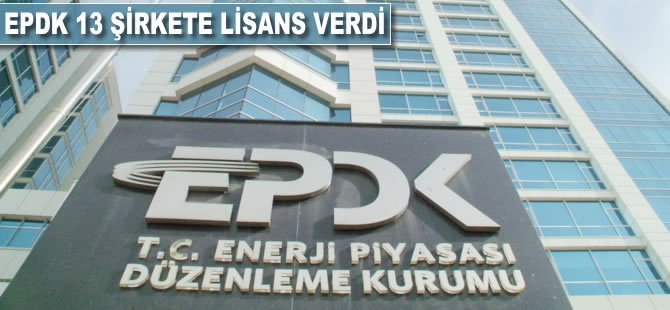 EPDK 13 şirkete lisans verdi