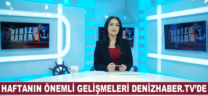 Haftanın öne çıkan haberleri DenizHaber.TV'de yayınlandı