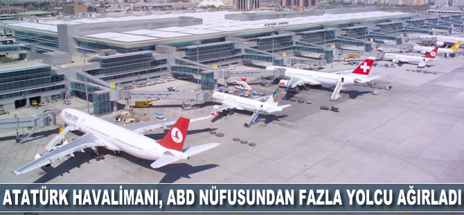 Atatürk Havalimanı, ABD nüfusundan fazla yolcu ağırladı