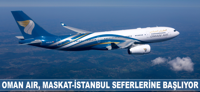 Oman Air, Maskat-İstanbul seferlerine başlıyor