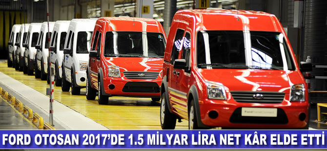 Ford Otosan 2017'de 1.5 milyar TL net kâr elde etti