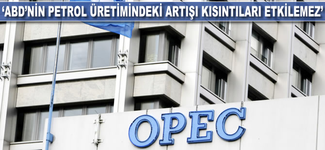 OPEC: ABD'nin petrol üretimindeki artış, kısıntıları etkilemez