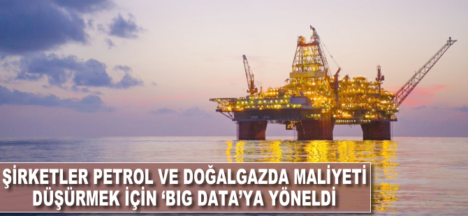 Şirketler petrol ve doğalgazda maliyeti düşürmek için 'big data'ya yöneldi