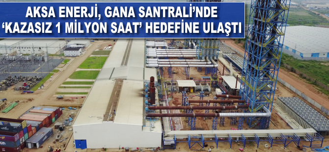 Aksa Enerji Gana Santrali’nde 'kazasız 1 milyon saat' hedefine ulaştı