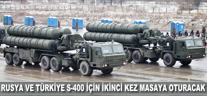 Rusya ve Türkiye S-400 için ikinci kez masaya oturacak