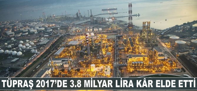 Tüpraş, 2017'de 3.8 milyar lira net kâr elde etti