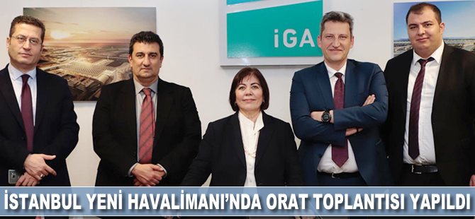 İstanbul Yeni Havalimanı'nda ORAT Toplantısı yapıldı