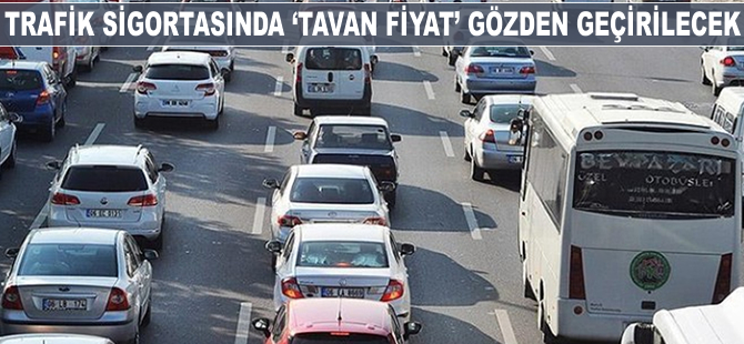 Trafik sigortasında, 'Tavan fiyat' gözden geçirilecek