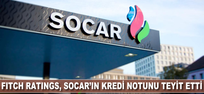 Fitch Ratings, SOCAR'ın kredi notunu teyit etti