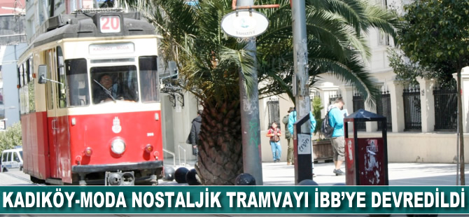 Kadıköy-Moda Nostaljik Tramvayı İBB'ye devredildi