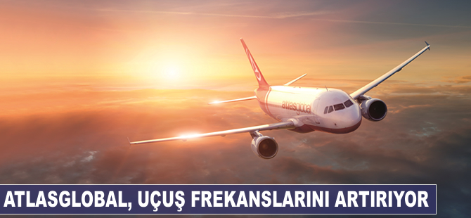 Atlasglobal, uçuş frekanslarını artırıyor