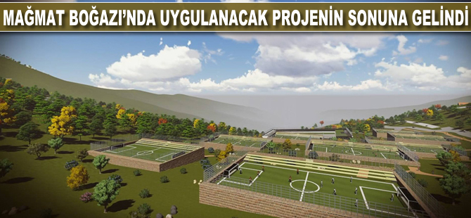 Mağmat Boğazı'nda uygulanacak projenin sonuna gelindi