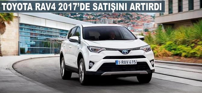 Toyota RAV4, 2017'de satışını artırdı