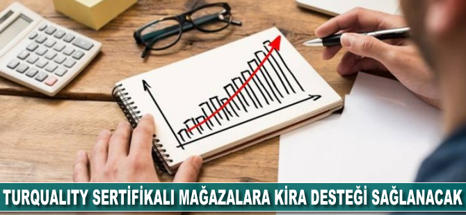 Turquality sertifikalı mağazalara kira desteği sağlanacak