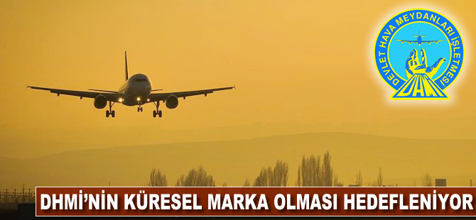 DHMİ'nin küresel marka olması hedefleniyor