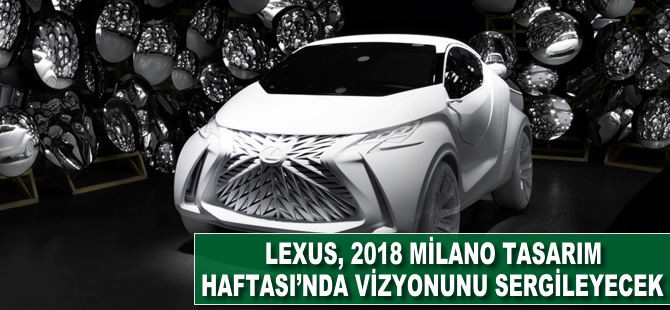 Lexus, 2018 Milano Tasarım Haftası'nda vizyonunu sergileyecek