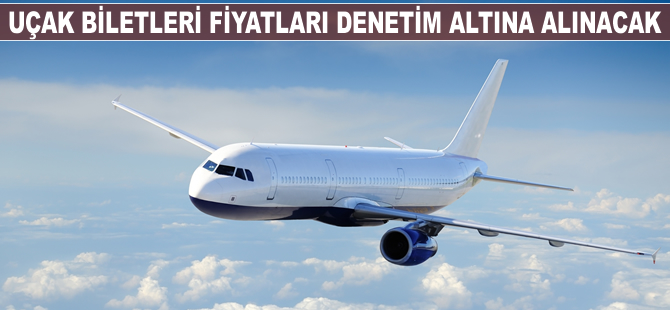 Uçak bileti fiyatları denetim altına alınacak