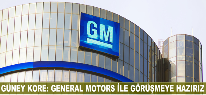 Güney Kore: General Motors ile görüşmeye hazırız