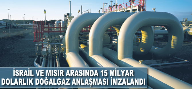 İsrail ve Mısır arasında 15 milyar dolarlık doğalgaz anlaşması imzalandı