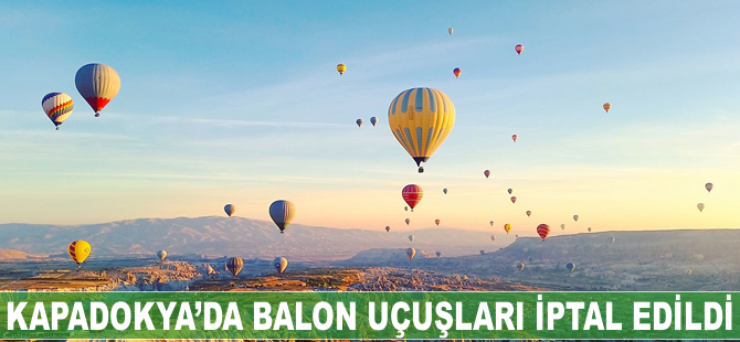 Kapadokya'da balon uçuşları iptal edildi