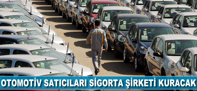 Otomotiv satıcıları sigorta şirketi kuracak