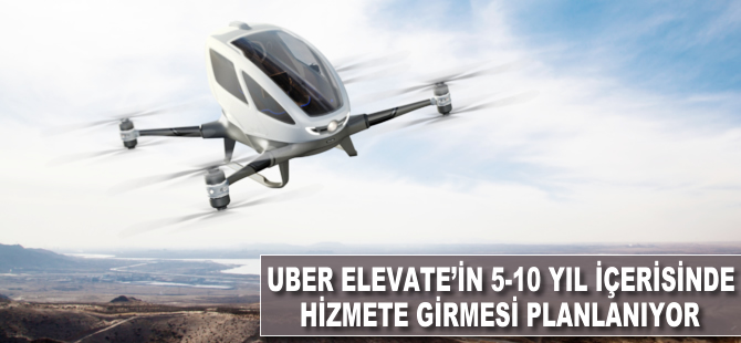 Uber Elevate'in 5-10 yıl içerisinde hizmete girmesi planlanıyor