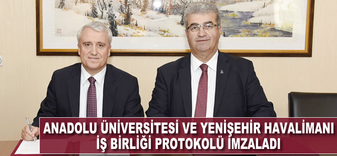 Anadolu Üniversitesi ve Yenişehir Havalimanı arasında iş birliği protokolü imzalandı