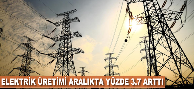 Elektrik üretimi aralıkta yüzde 3.7 arttı