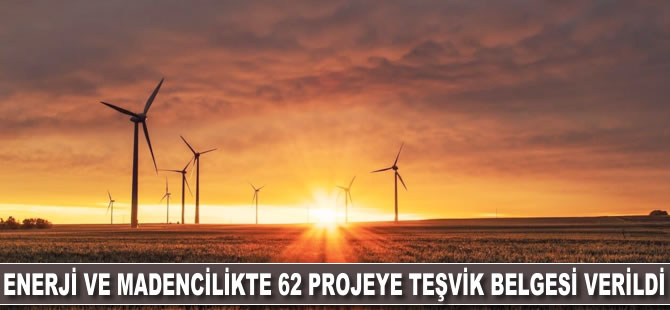 Enerji ve madencilikte 62 projeye teşvik belgesi verildi