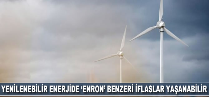 Yenilenebilir enerjide 'Enron' benzeri iflaslar yaşanabilir