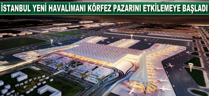 İstanbul Yeni Havalimanı Körfez pazarını etkilemeye başladı