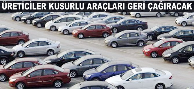 Üreticiler kusurlu araçları geri çağıracak