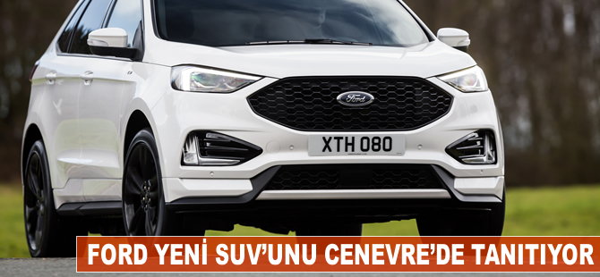 Ford SUV ailesinin en teknolojik modeli Cenevre’de sahneye çıkıyor