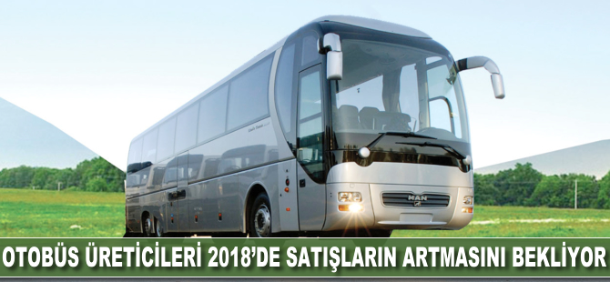 Otobüs üreticileri 2018'de satışların artmasını bekliyor