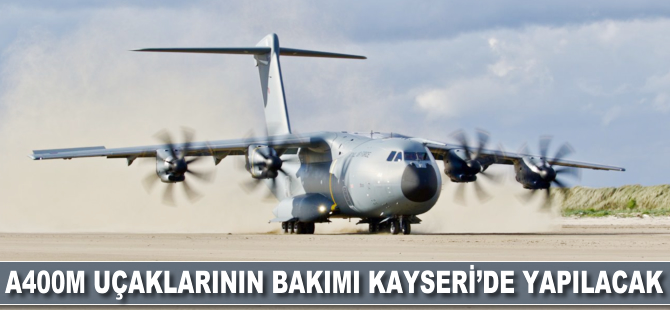 A400M uçaklarının bakımı Kayseri'de yapılacak