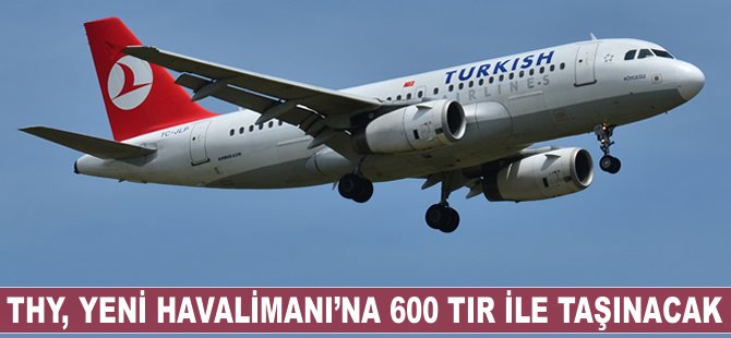 THY, 600 TIR ile 3. havalimanına taşınacak