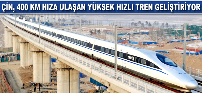 Çin, 400 km hıza ulaşan yüksek hızlı tren geliştiriyor