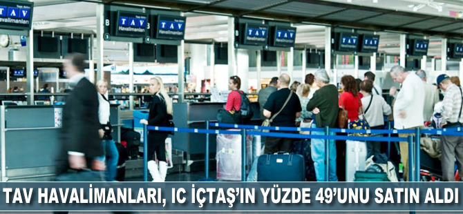 TAV Havalimanları, IC İçtaş'ın yüzde 49'unu satın aldı