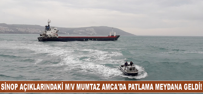 Sinop açıklarındaki M/V MUMTAZ AMCA'da patlama meydana geldi!