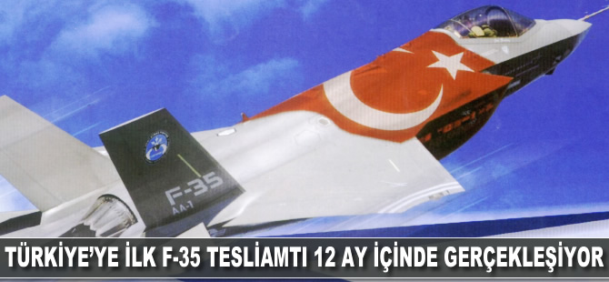 Türkiye'ye ilk F-35 teslimatı 12 ay içerisinde gerçekleşiyor