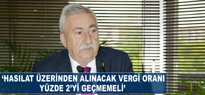 'Hasılat üzerinden alınacak vergi oranı yüzde 2’yi geçmemeli'