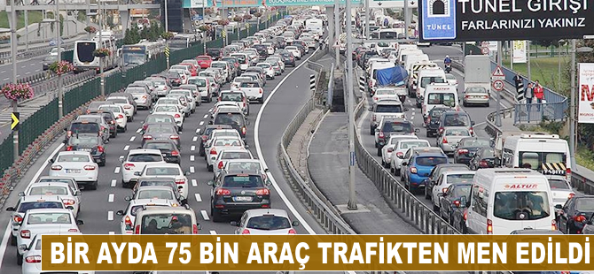 Bir ayda 74 bin 769 araç trafikten men edildi