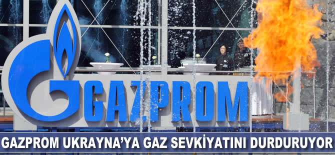 Gazprom, Ukrayna'ya doğalgaz sevkiyatını durduruyor