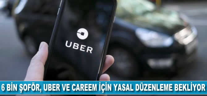 6 bin şoför, Uber ve Careem için yasal düzenleme bekliyor