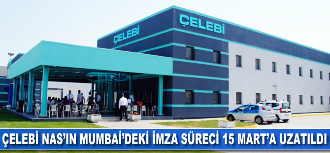 Çelebi Nas'ın Mumbai'deki imza süreci 15 Mart'a uzatıldı